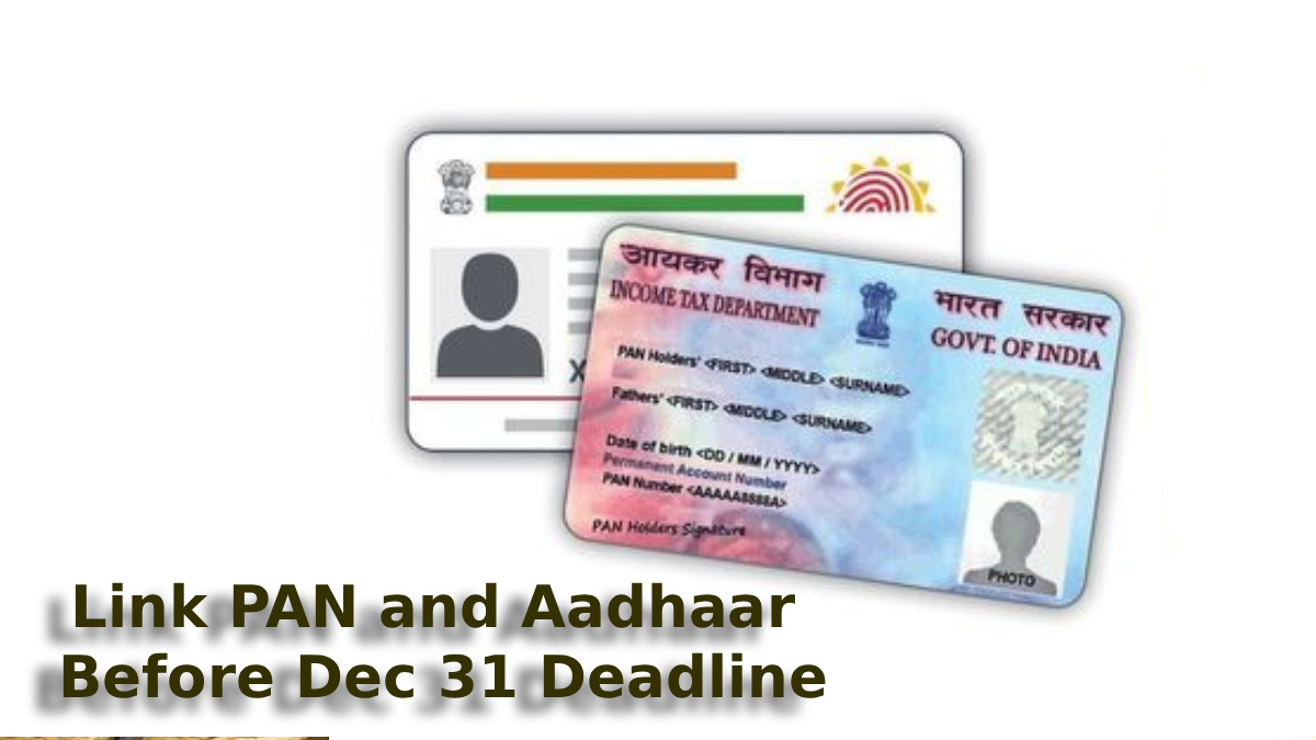 How to Link PAN and Aadhaar Before Dec 31 Deadline: Step-by-Step Guide
