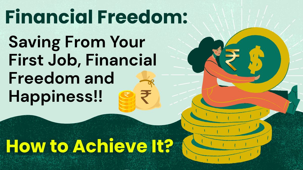 Financial Freedom: Saving From Your First Job, Financial Freedom and Happiness!! How to Achieve It?