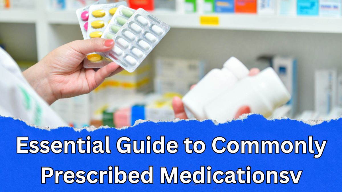 Essential Guide to Commonly Prescribed Medications