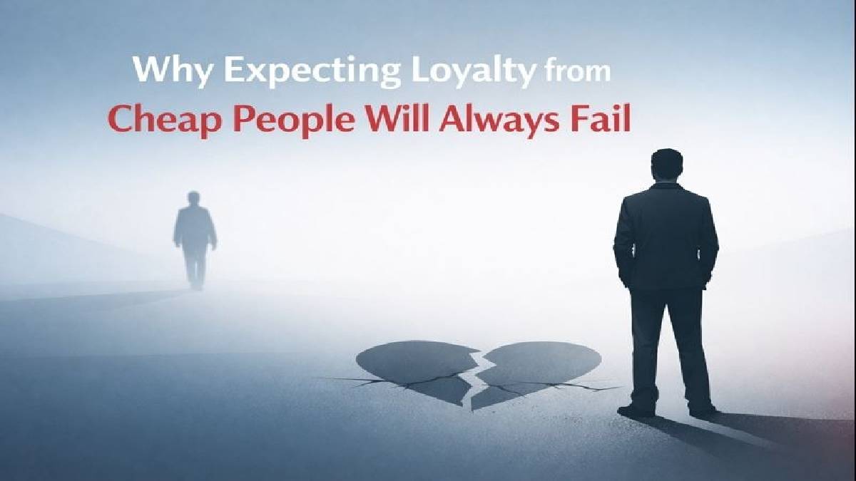 Why Expecting Loyalty from Cheap People Will Always Fail