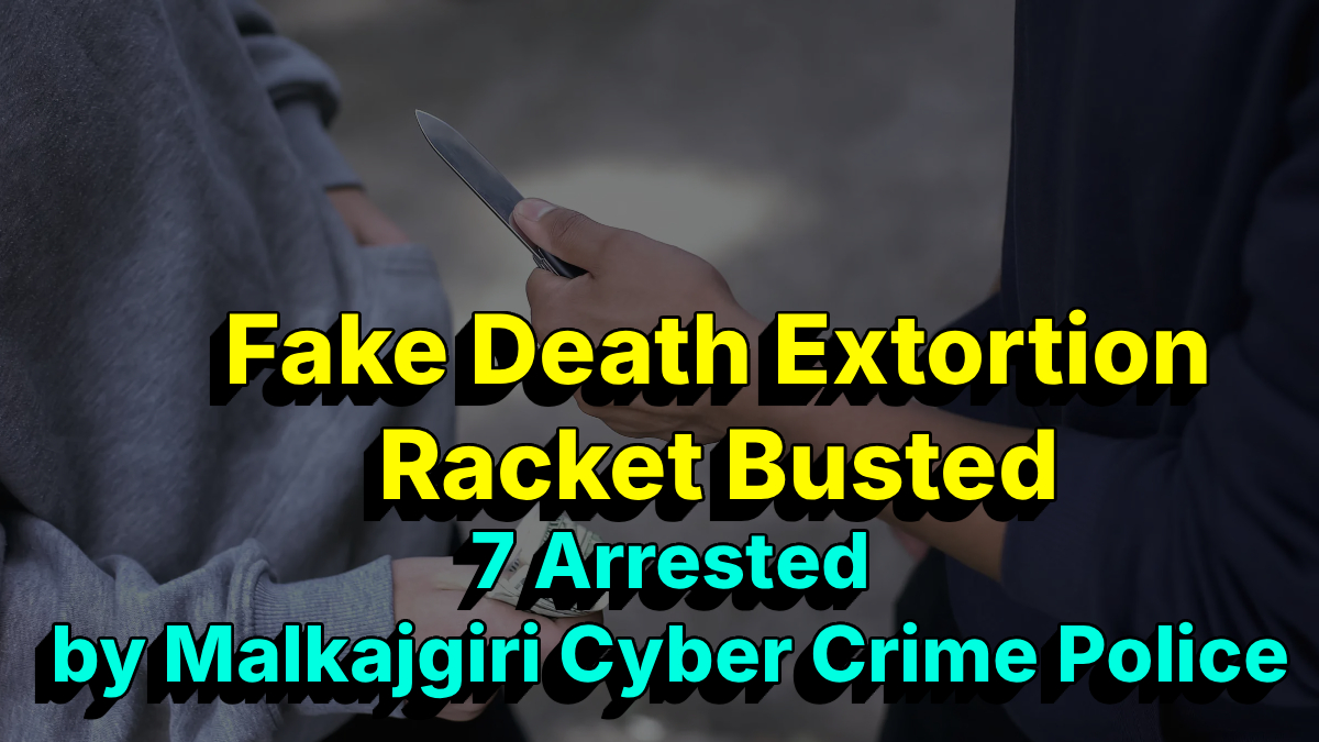 Fake Death Extortion Racket Busted: 7 Arrested by Malkajgiri Cyber Crime Police, ₹31.72 Lakh Recovered