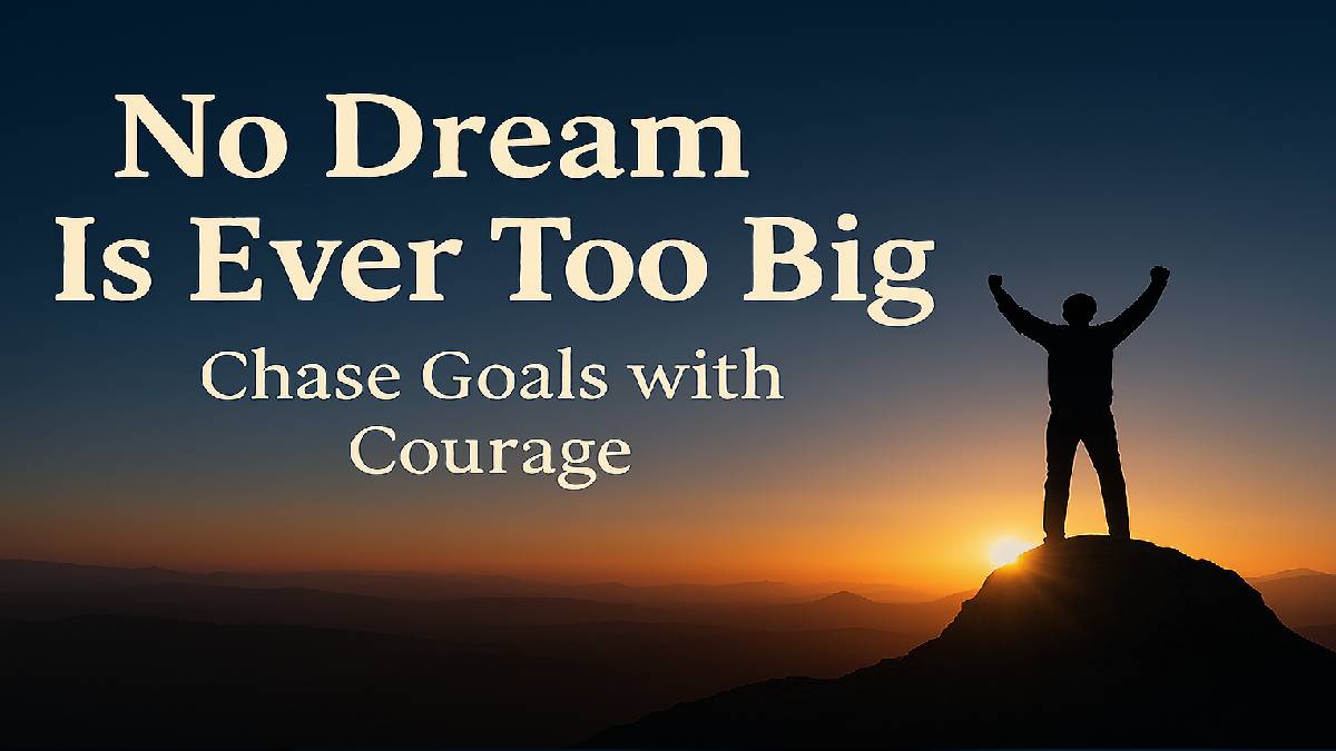 No Dream Is Ever Too Big: Chase Goals with Courage