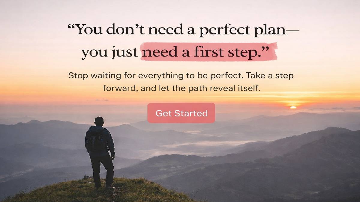 You Don’t Have to Work Out a Great Plan - You Just Have to Begin Acting