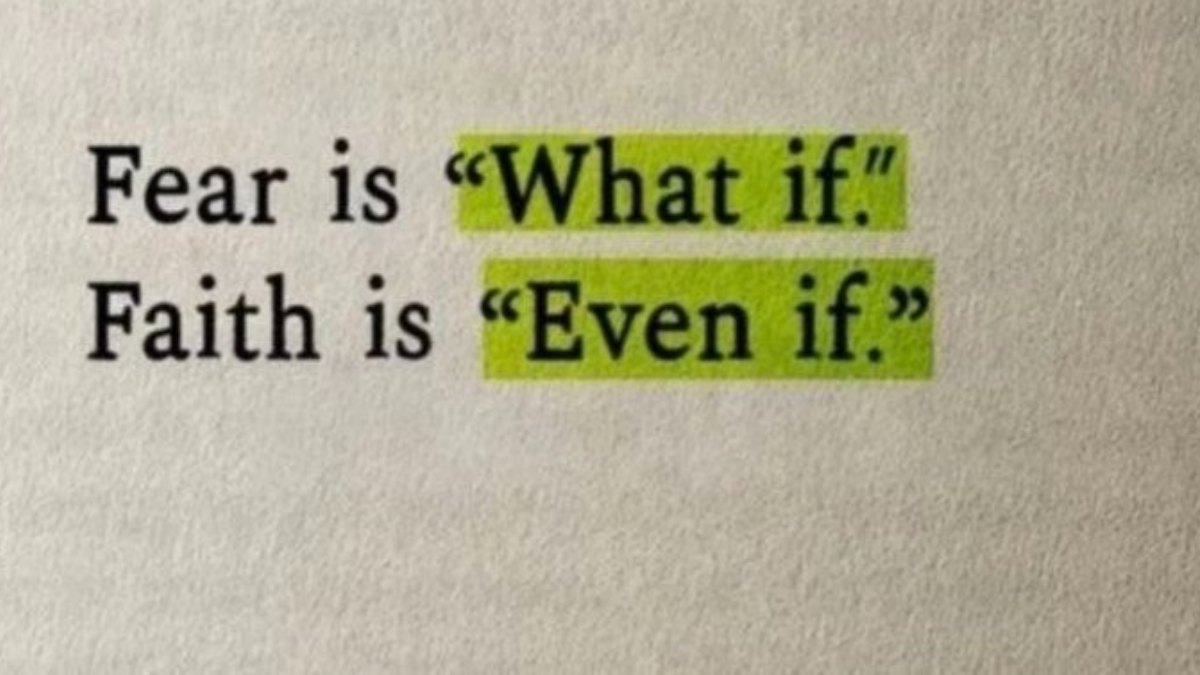 Fear is “What If.” Faith is “Even If.”  A Transformative Change of Mindset  
