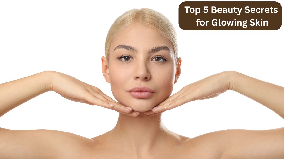 Top 5 Beauty Secrets for Glowing Skin, Soft Lips, and Timeless Style (Part 1)